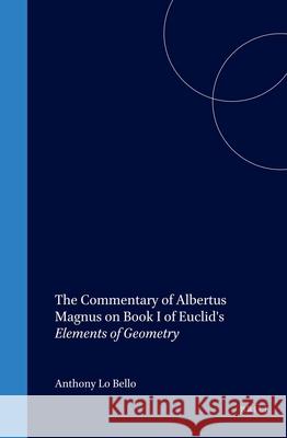 The Commentary of Albertus Magnus on Book I of Euclid's Elements of Geometry Anthony L 9780391041912 Brill Academic Publishers