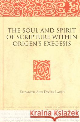 The Soul and Spirit of Scripture Within Origen's Exegesis Elizabeth Divel 9780391041998 Brill Academic Publishers