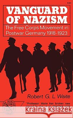 Vanguard of Nazism: The Free Corps of Movement in Postwar Germany 1918-1923 Waite, Robert G. L. 9780393001815 W. W. Norton & Company