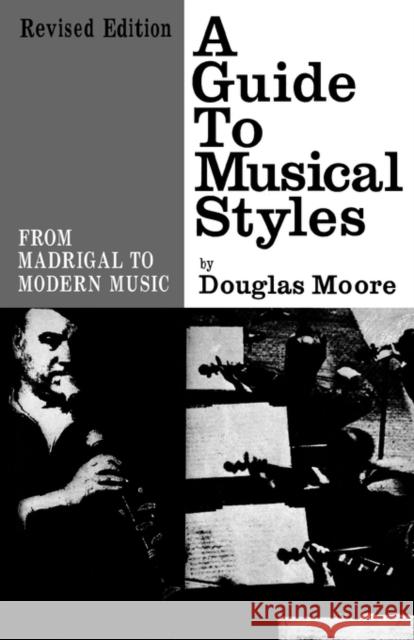 A Guide to Musical Styles: From Madrigal to Modern Music Moore, Douglas 9780393002003