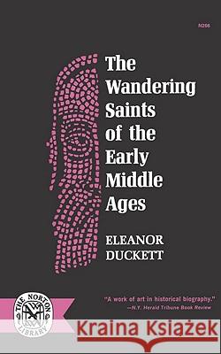 The Wandering Saints of the Early Middle Ages Eleanor Duckett 9780393002669 W. W. Norton & Company