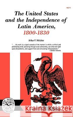 The United States and the Independence of Latin of America, 1800-1830 Whitaker, Arthur P. 9780393002713 W. W. Norton & Company