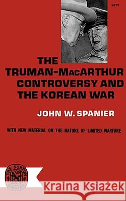 The Truman-MacArthur Controversy and the Korean War John W. Spainer John W. Spanier 9780393002799 W. W. Norton & Company