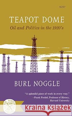 Teapot Dome: Oil and Politics in the 1920s Noggle, Burl 9780393002973 W. W. Norton & Company