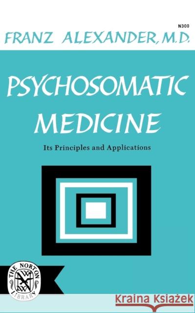 Psychosomatic Medicine: Its Principles and Applications Alexander, Franz 9780393003000 R.S. Means Company