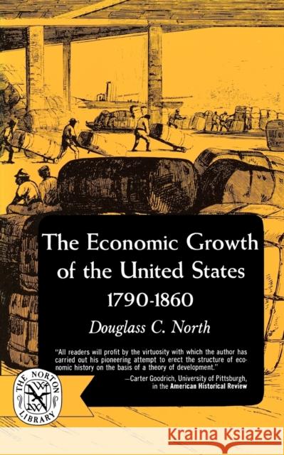 The Economic Growth of the United States: 1790-1860 North, Douglas C. 9780393003468 W. W. Norton & Company