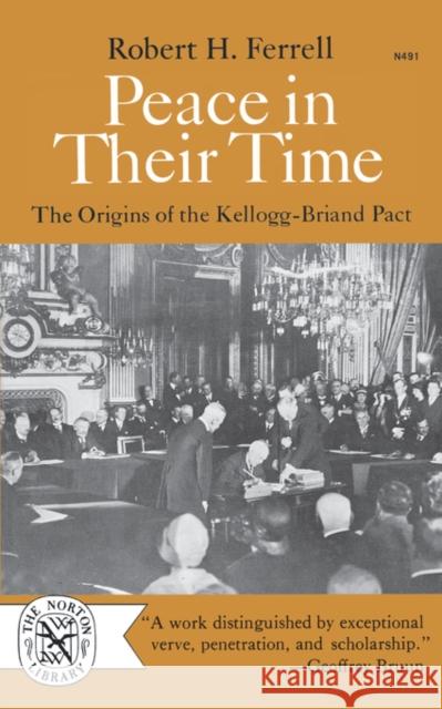 Peace in Their Time: The Origins of the Kellogg-Briand Pact Ferrell, Anderson 9780393004915 W. W. Norton & Company