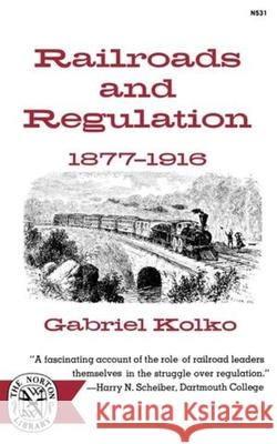 Railroads and Regulation, 1877-1916 Kolko                                    Gabriel Kolko 9780393005318 W. W. Norton & Company