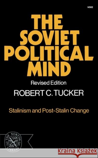 The Soviet Political Mind: Stalinism and Post-Stalin Change Tucker, Robert C. 9780393005820 W. W. Norton & Company