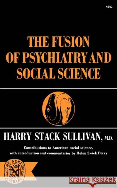 The Fusion of Psychiatry and Social Science Harry Stack Sullivan Helen Swick Perry 9780393006032 W. W. Norton & Company