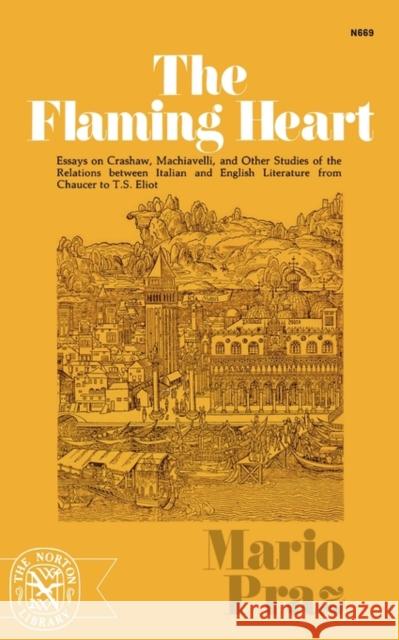 The Flaming Heart: Essays on Crashaw, Machiavelli, and Other Studies of the Relations Between Italian and English Literature from Chaucer Praz, Mario 9780393006698