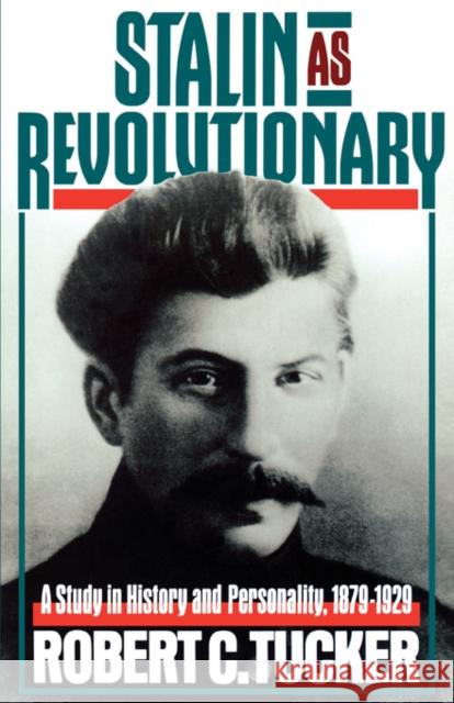 Stalin as Revolutionary, 1879-1929: A Study in History and Personality Tucker, Robert 9780393007381