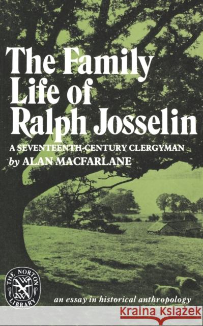 The Family Life of Ralph Josselin, a Seventeenth-Century Clergyman: An Essay in Historical Anthropology Alan MacFarlane 9780393008494 W. W. Norton & Company