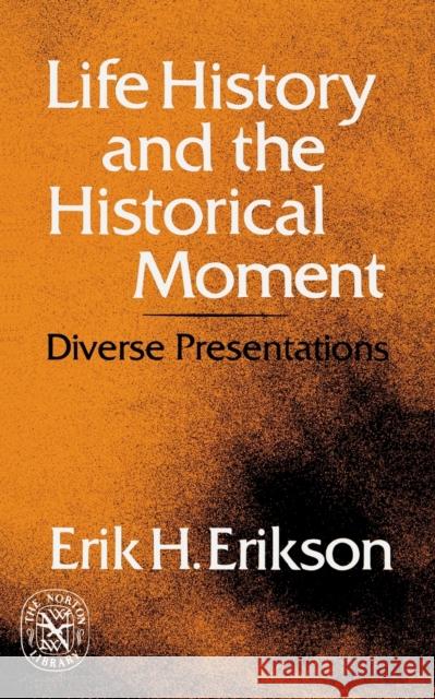 Life History and the Historical Moment: Diverse Presentations Erikson, Erik Homburger 9780393008609
