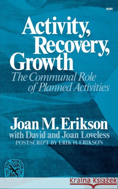 Activity, Recovery, Growth: The Communal Role of Planned Activities Joan Mowat Erikson Joan Loveless David Loveless 9780393008869