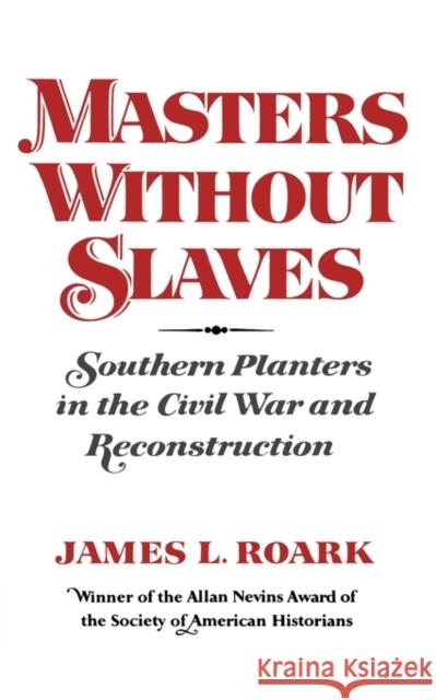 Masters Without Slaves: Southern Planters in the Civil War and Reconstruction Roark, James L. 9780393009019 W. W. Norton & Company