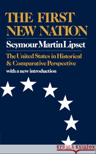 The First New Nation: The United States in Historical and Comparative Perspective Lipset, Seymour Martin 9780393009118 W. W. Norton & Company