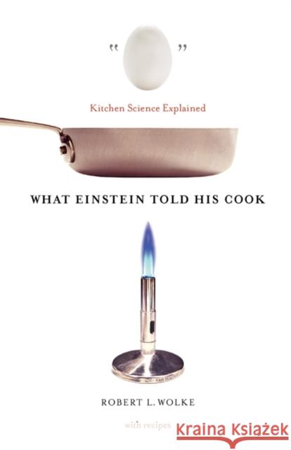 What Einstein Told His Cook: Kitchen Science Explained Wolke, Robert L. 9780393011838