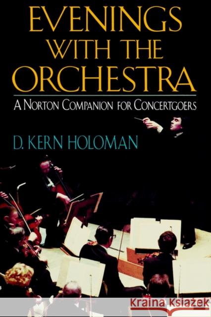 Evenings with the Orchestra: A Norton Companion for Concertgoers (First) Holoman, D. Kern 9780393029369 W. W. Norton & Company
