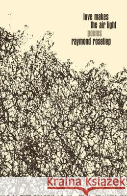 Love Makes the Air Light Raymond Roseoiep 9780393042436 W. W. Norton & Company