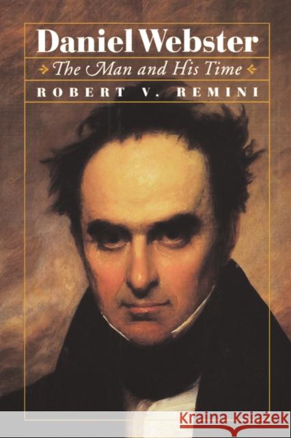 Daniel Webster: The Man and His Time Remini, Robert Vincent 9780393045529 W. W. Norton & Company