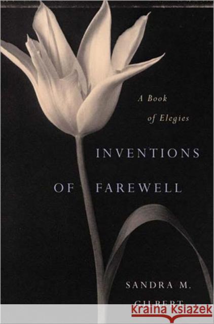 Inventions of Farewell: A Collection of Elegies Gilbert, Sandra M. 9780393049725 W. W. Norton & Company