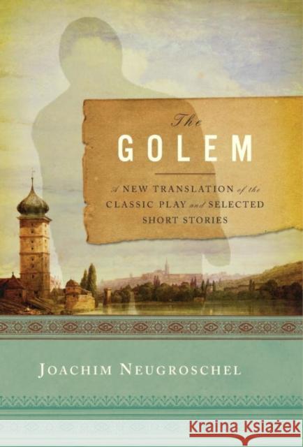 Golem: A New Translation of the Classic Play and Selected Short Stories Neugroschel, Joachim 9780393050882 W. W. Norton & Company
