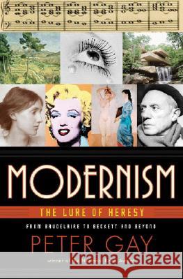 Modernism: The Lure of Heresy from Baudelaire to Beckett and Beyond Peter Gay 9780393052053 W. W. Norton & Company