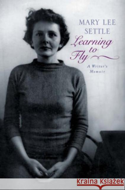 Learning to Fly: A Writer's Memoir Settle, Mary Lee 9780393057324 W. W. Norton & Company