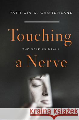 Touching a Nerve: The Self as Brain Patricia Churchland 9780393058321