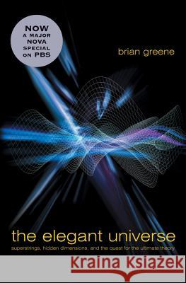 The Elegant Universe: Superstrings, Hidden Dimensions, and the Quest for the Ultimate Theory Brian Greene 9780393058581 W. W. Norton & Company