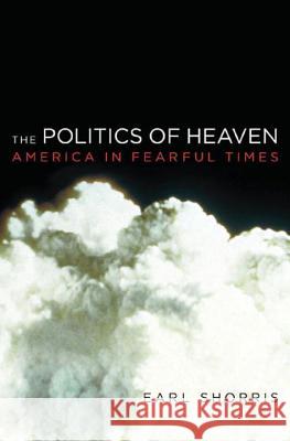 The Politics of Heaven: America in Fearful Times Earl Shorris 9780393059632 W. W. Norton & Company