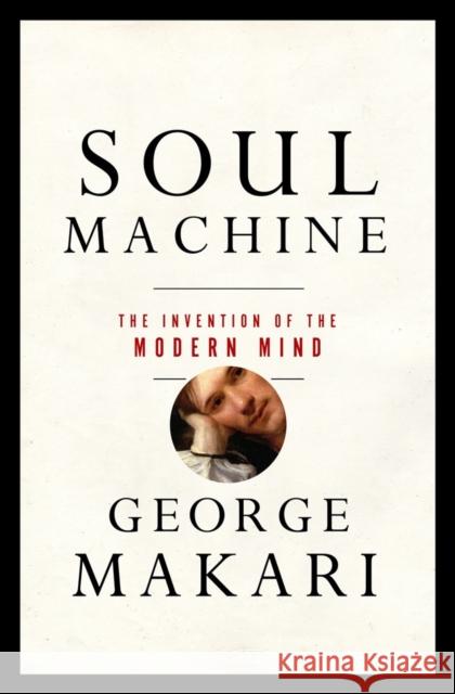 Soul Machine: The Invention of the Modern Mind Makari, George 9780393059656