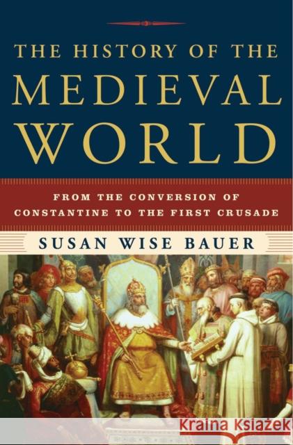The History of the Medieval World: From the Conversion of Constantine to the First Crusade Bauer, Susan Wise 9780393059755 WW Norton & Co