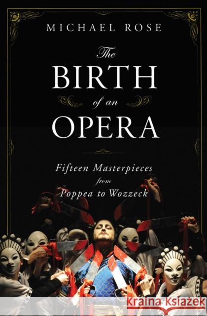 The Birth of an Opera: Fifteen Masterpieces from Poppea to Wozzeck Michael Rose 9780393060430