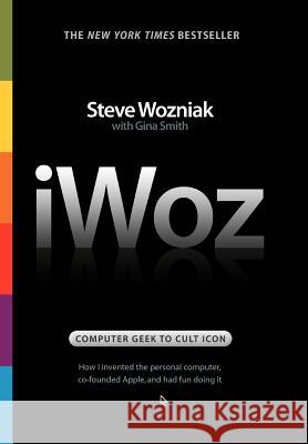 Iwoz: Computer Geek to Cult Icon: How I Invented the Personal Computer, Co-Founded Apple, and Had Fun Doing It Wozniak, Steve 9780393061437 W. W. Norton & Company