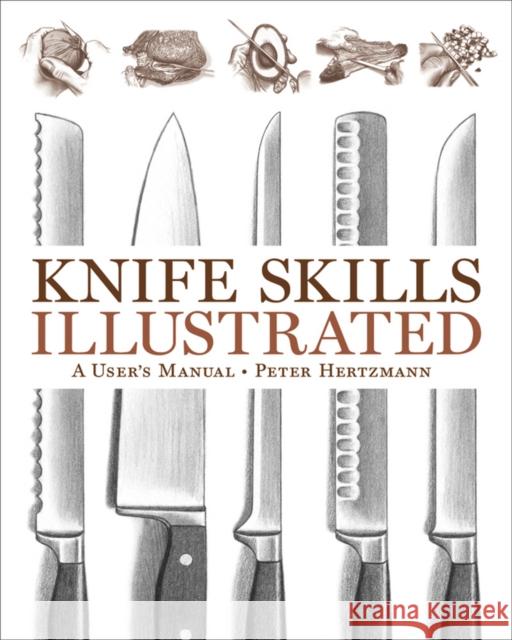 Knife Skills Illustrated: A User's Manual Hertzmann, Peter 9780393061789 WW Norton & Co