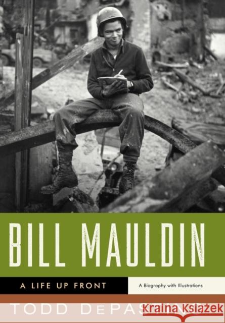 Bill Mauldin: A Life Up Front Depastino, Todd 9780393061833 W. W. Norton & Company