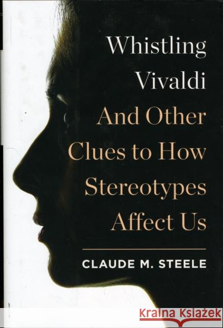 Whistling Vivaldi: And Other Clues to How Stereotypes Affect Us Claude Steele 9780393062496 W. W. Norton & Company