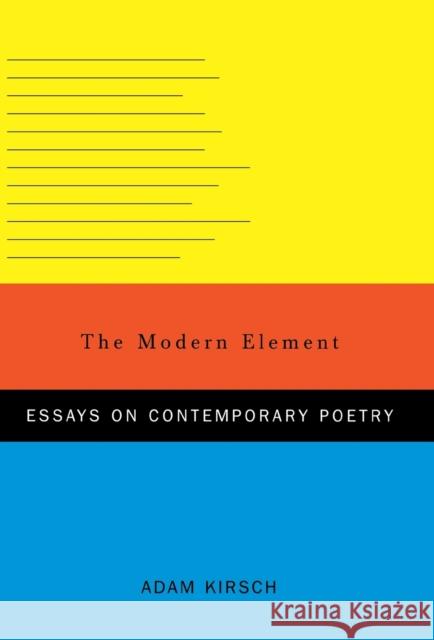 The Modern Element: Essays on Contemporary Poetry Kirsch, Adam 9780393062717 W. W. Norton & Company