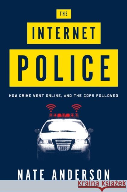 The Internet Police : How Crime Went Online, and the Cops Followed Nate Anderson 9780393062984 0