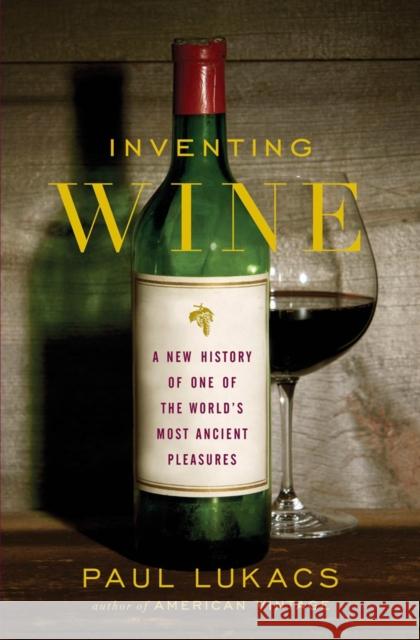 Inventing Wine: A New History of One of the World's Most Ancient Pleasures Lukacs, Paul 9780393064520