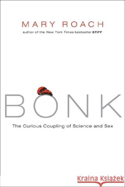 Bonk: The Curious Coupling of Science and Sex Roach, Mary 9780393064643