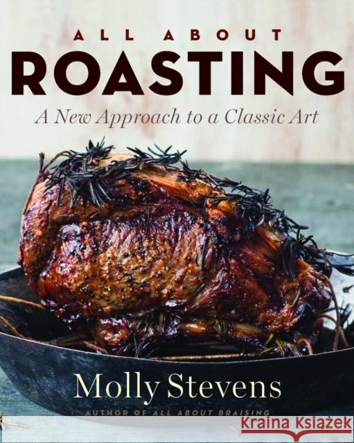 All About Roasting: A New Approach to a Classic Art Molly Stevens 9780393065268 WW Norton & Co