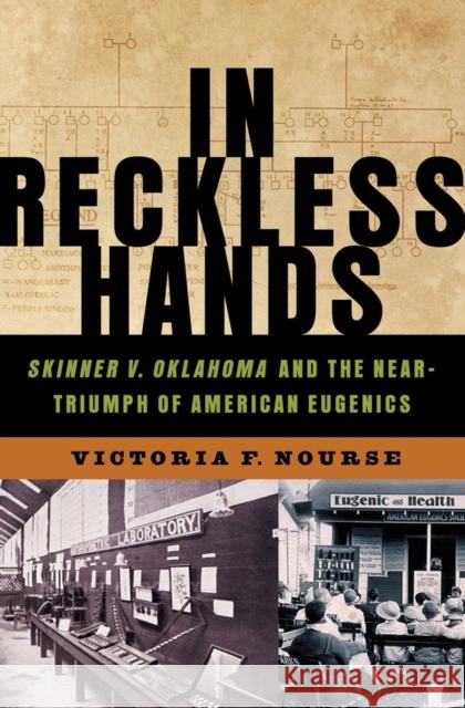 In Reckless Hands: Skinner V. Oklahoma and the Near-Triumph of American Eugenics Victoria F. Nourse 9780393065299 W. W. Norton & Company