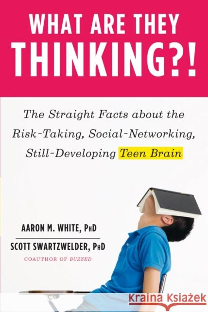 What Are They Thinking?!: The Straight Facts about the Risk-Taking, Social-Networking, Still-Developing Teen Brain White, Aaron M. 9780393065800 0
