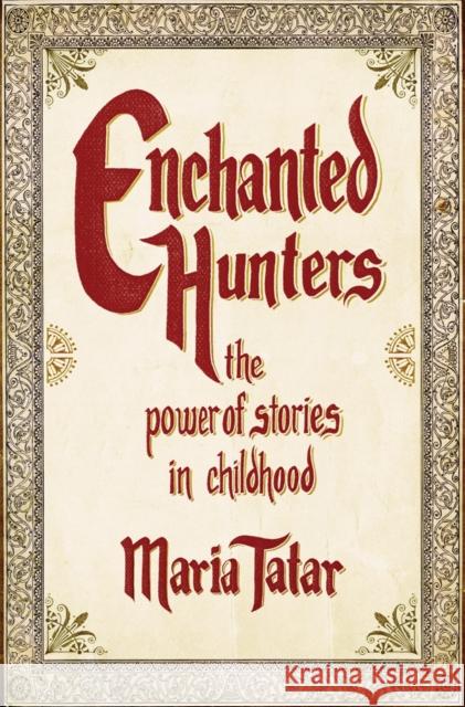 Enchanted Hunters: The Power of Stories in Childhood Tatar, Maria 9780393066012