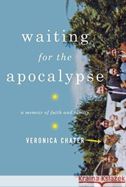 Waiting for the Apocalypse: A Memoir of Faith and Family Veronica Chater 9780393066036