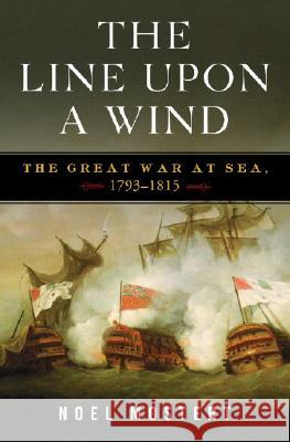 The Line Upon a Wind: The Great War at Sea, 1793-1815 No'el Mostert 9780393066531 W. W. Norton & Company