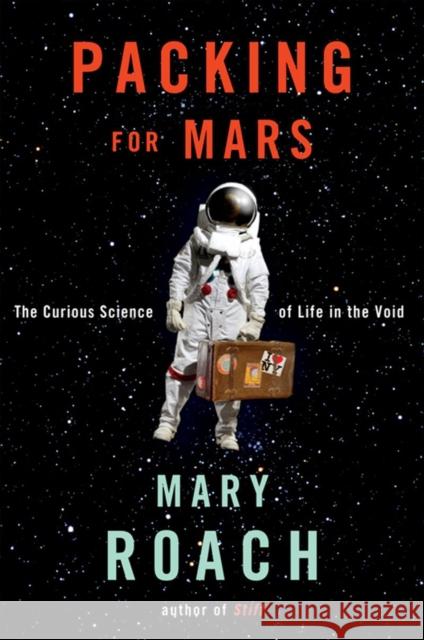 Packing for Mars : The Curious Science of Life in the Void Mary Roach 9780393068474 